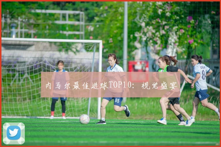 内马尔最佳进球TOP10:视觉盛宴