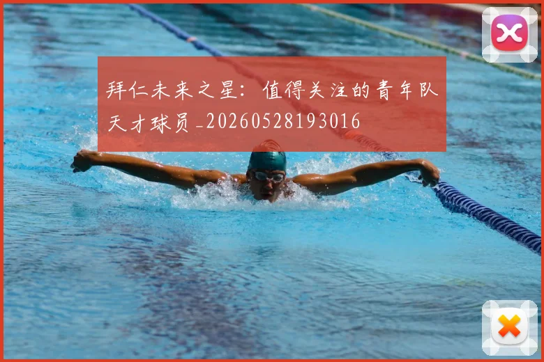 拜仁未来之星：值得关注的青年队天才球员_20260528193016