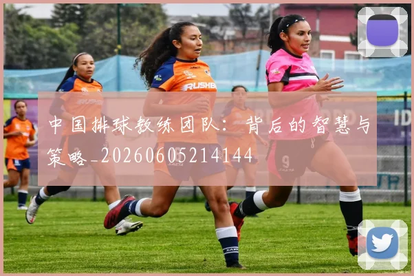 中国排球教练团队：背后的智慧与策略_20260605214144