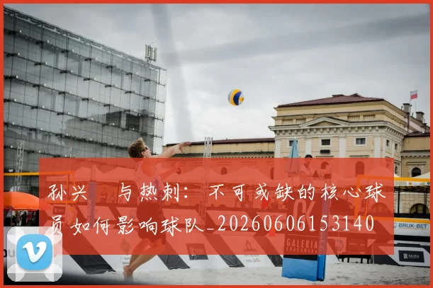 孙兴慜与热刺:不可或缺的核心球员如何影响球队_20260606153140